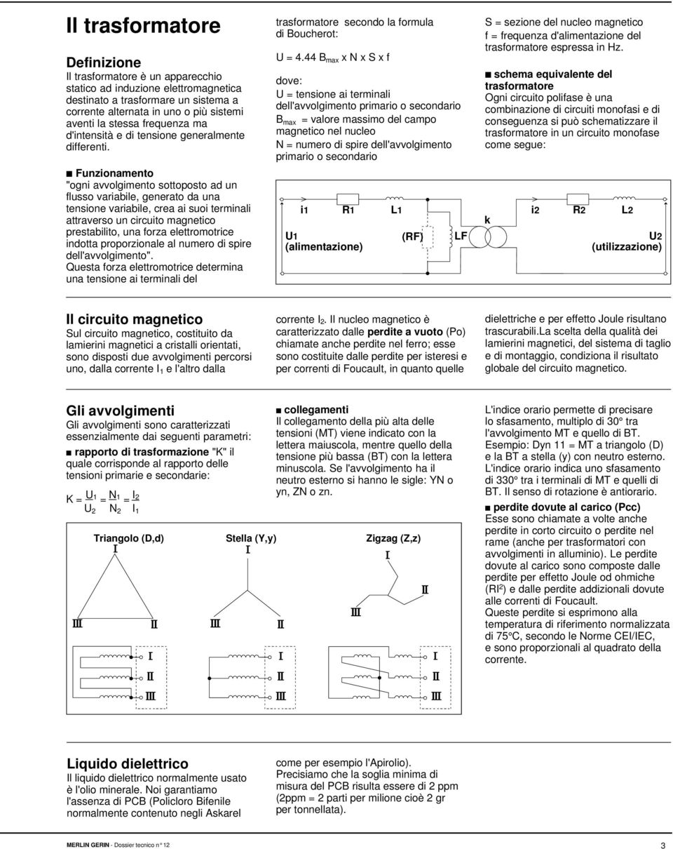 Funzionamento "ogni avvolgimento sottoposto ad un flusso variabile, generato da una tensione variabile, crea ai suoi terminali attraverso un circuito magnetico prestabilito, una forza elettromotrice