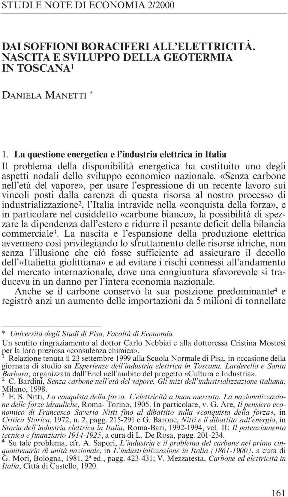 «Senza carbone nell età del vapore», per usare l espressione di un recente lavoro sui vincoli posti dalla carenza di questa risorsa al nostro processo di industrializzazione 2, l Italia intravide