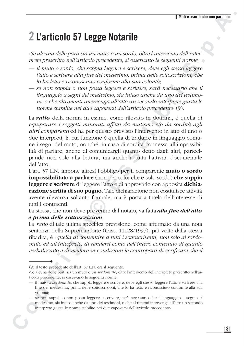 alla sua volontà; se non sappia o non possa leggere e scrivere, sarà necessario che il linguaggio a segni del medesimo, sia inteso anche da uno dei testimoni, o che altrimenti intervenga all atto un