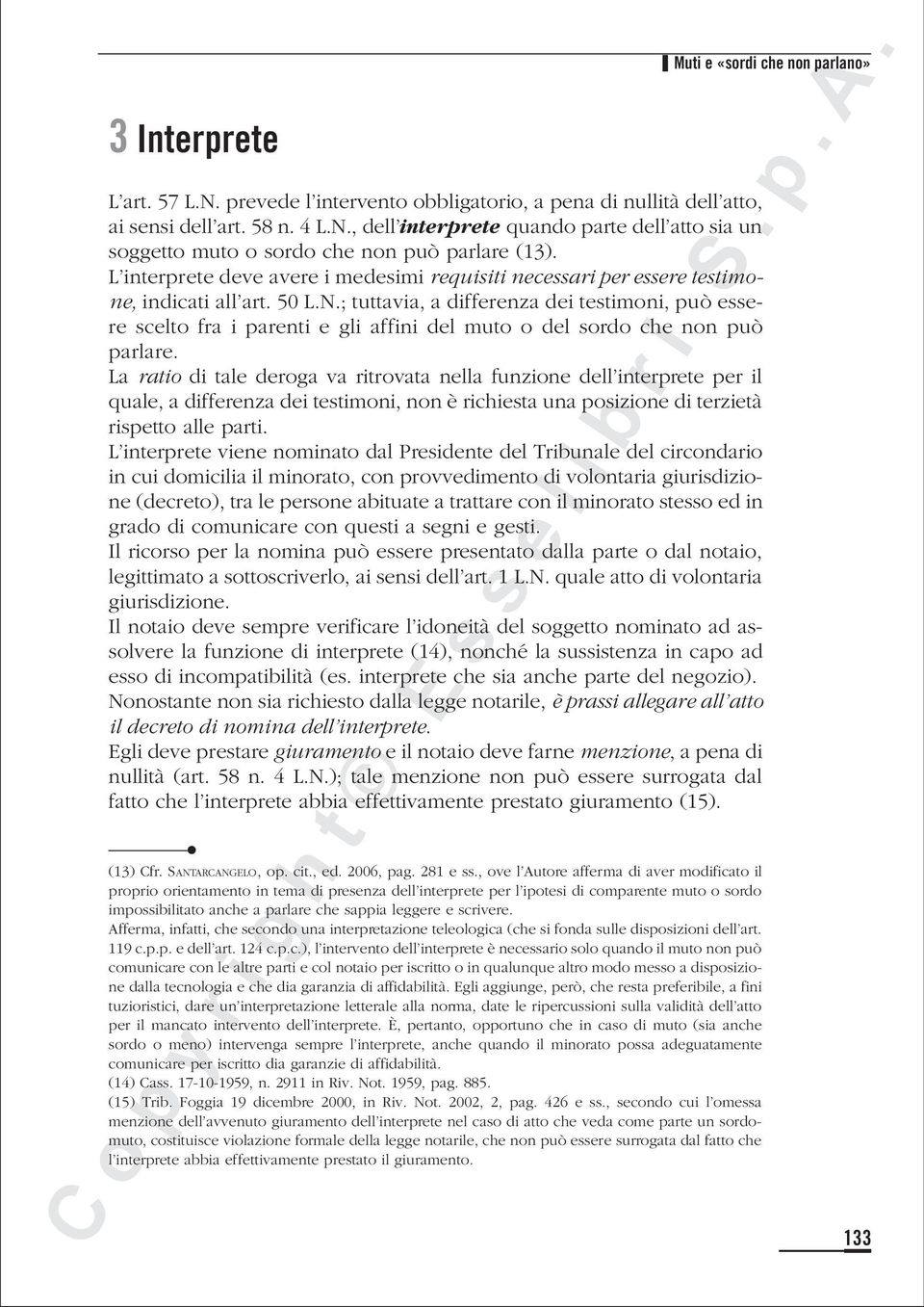 ; tuttavia, a differenza dei testimoni, può essere scelto fra i parenti e gli affini del muto o del sordo che non può parlare.