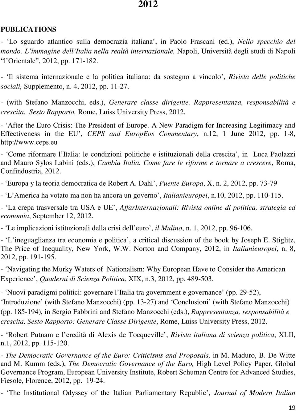 - Il sistema internazionale e la politica italiana: da sostegno a vincolo, Rivista delle politiche sociali, Supplemento, n. 4, 2012, pp. 11-27. - (with Stefano Manzocchi, eds.