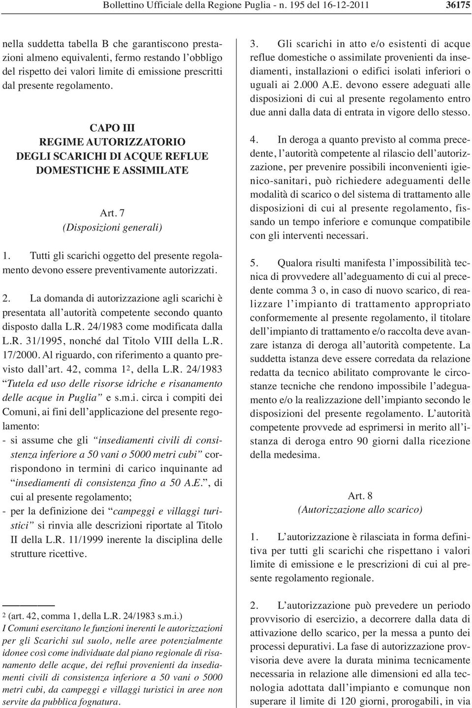 regolamento. CAPO III REGIME AUTORIZZATORIO DEGLI SCARICHI DI ACQUE REFLUE DOMESTICHE E ASSIMILATE Art. 7 (Disposizioni generali) 1.