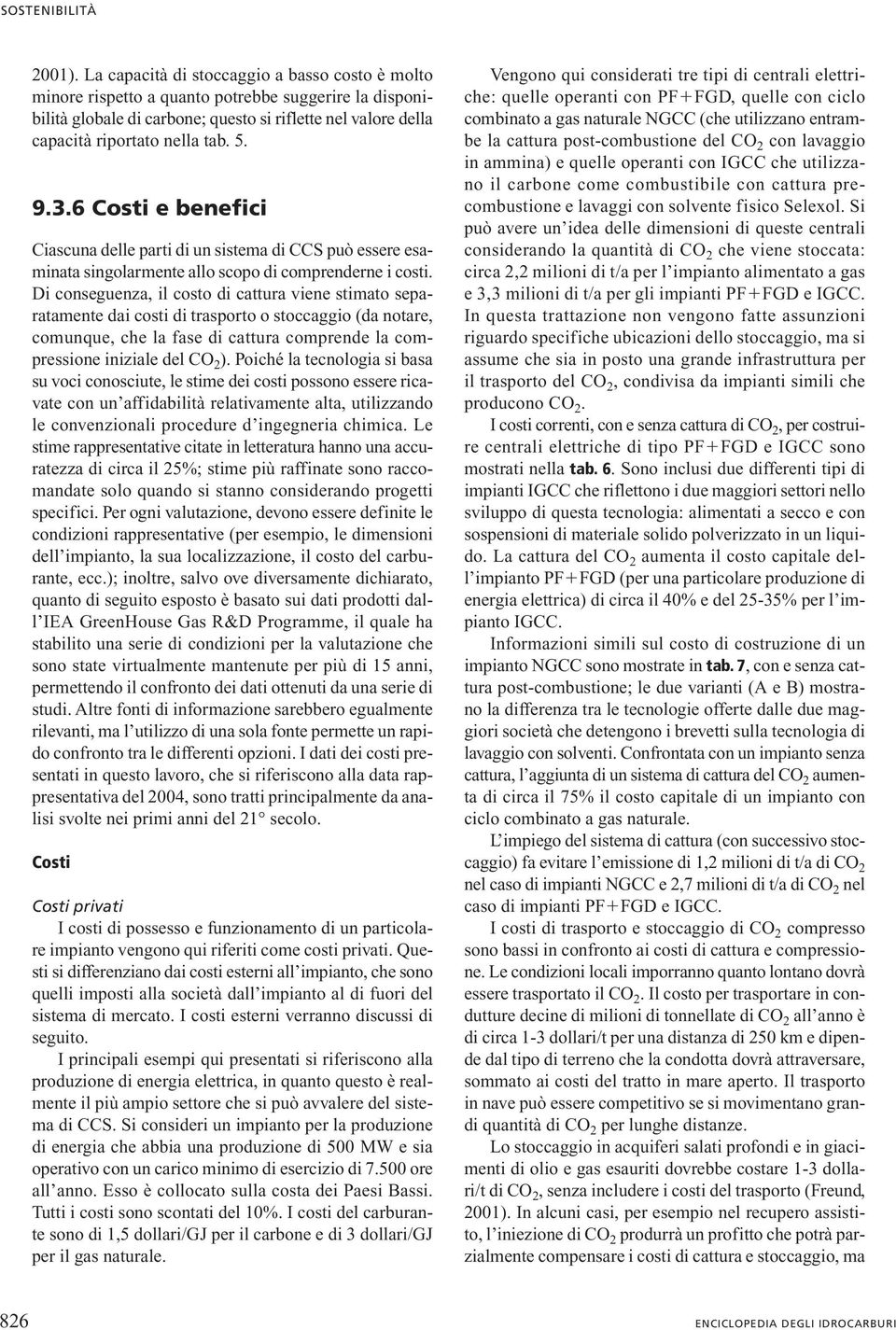 3.6 Costi e benefici Ciascuna delle parti di un sistema di CCS può essere esaminata singolarmente allo scopo di comprenderne i costi.