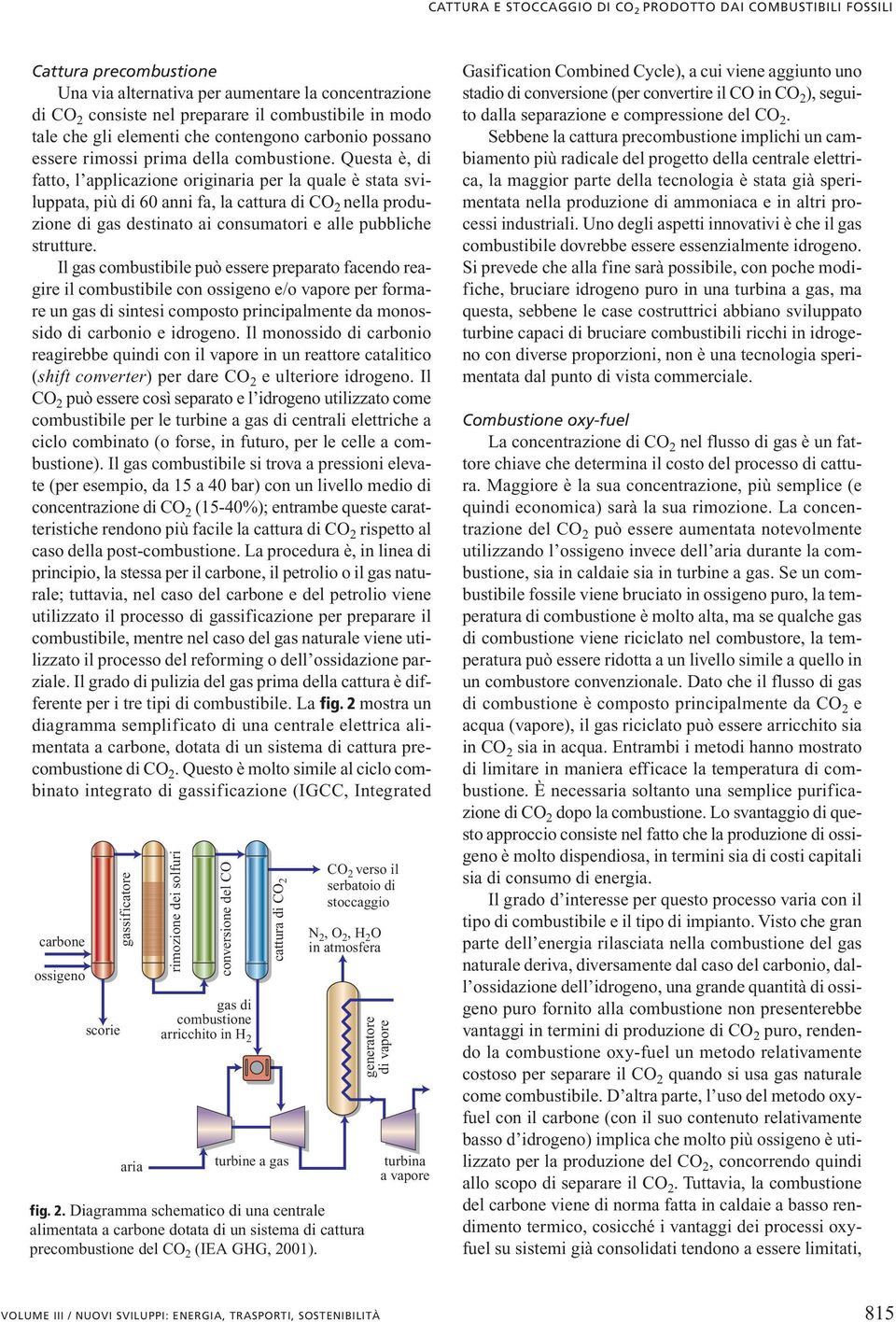 Questa è, di fatto, l applicazione originaria per la quale è stata sviluppata, più di 60 anni fa, la cattura di CO 2 nella produzione di gas destinato ai consumatori e alle pubbliche strutture.