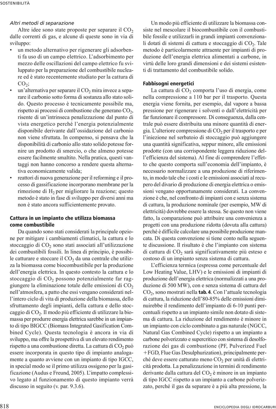 L adsorbimento per mezzo delle oscillazioni del campo elettrico fu sviluppato per la preparazione del combustibile nucleare ed è stato recentemente studiato per la cattura di CO 2 ; un alternativa