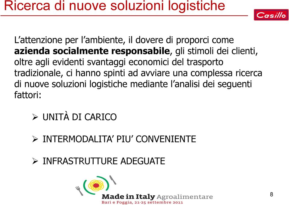 trasporto tradizionale, ci hanno spinti ad avviare una complessa ricerca di nuove soluzioni logistiche