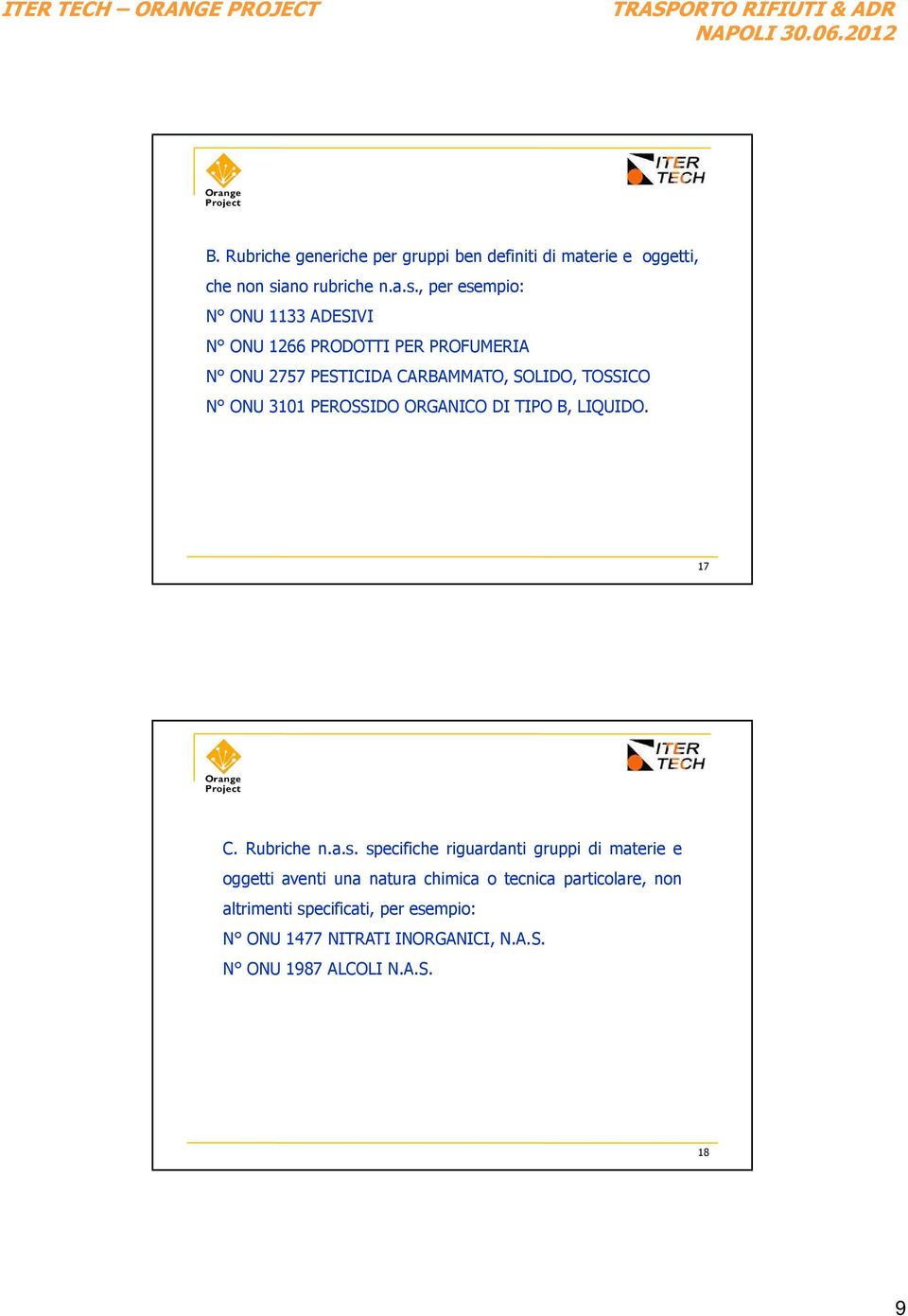 , per esempio: N ONU 1133 ADESIVI N ONU 1266 PRODOTTI PER PROFUMERIA N ONU 2757 PESTICIDA CARBAMMATO, SOLIDO, TOSSICO N ONU