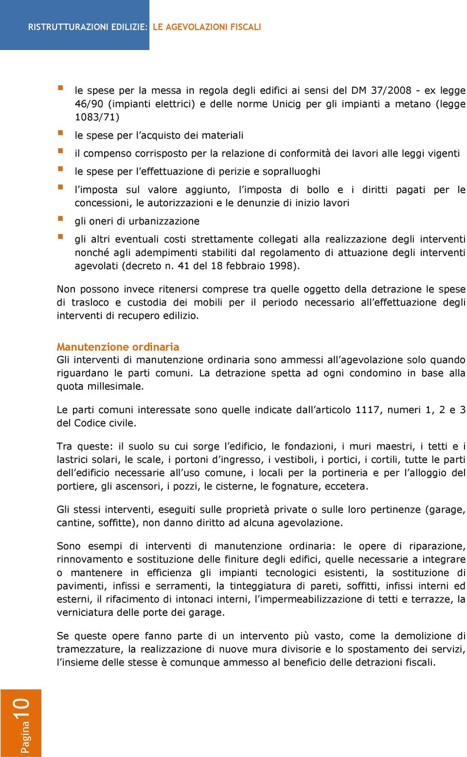 e i diritti pagati per le concessioni, le autorizzazioni e le denunzie di inizio lavori gli oneri di urbanizzazione gli altri eventuali costi strettamente collegati alla realizzazione degli