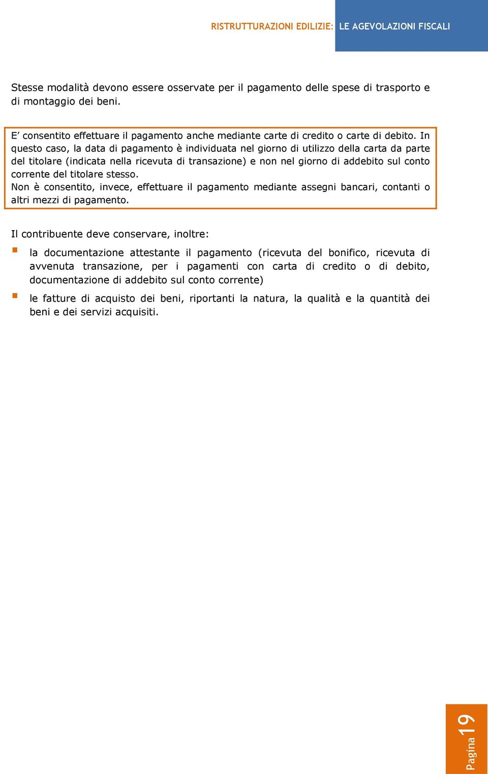 del titolare stesso. Non è consentito, invece, effettuare il pagamento mediante assegni bancari, contanti o altri mezzi di pagamento.