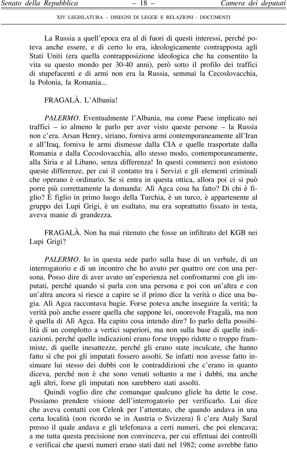 L Albania! PALERMO. Eventualmente l Albania, ma come Paese implicato nei traffici io almeno le parlo per aver visto queste persone la Russia non c era.