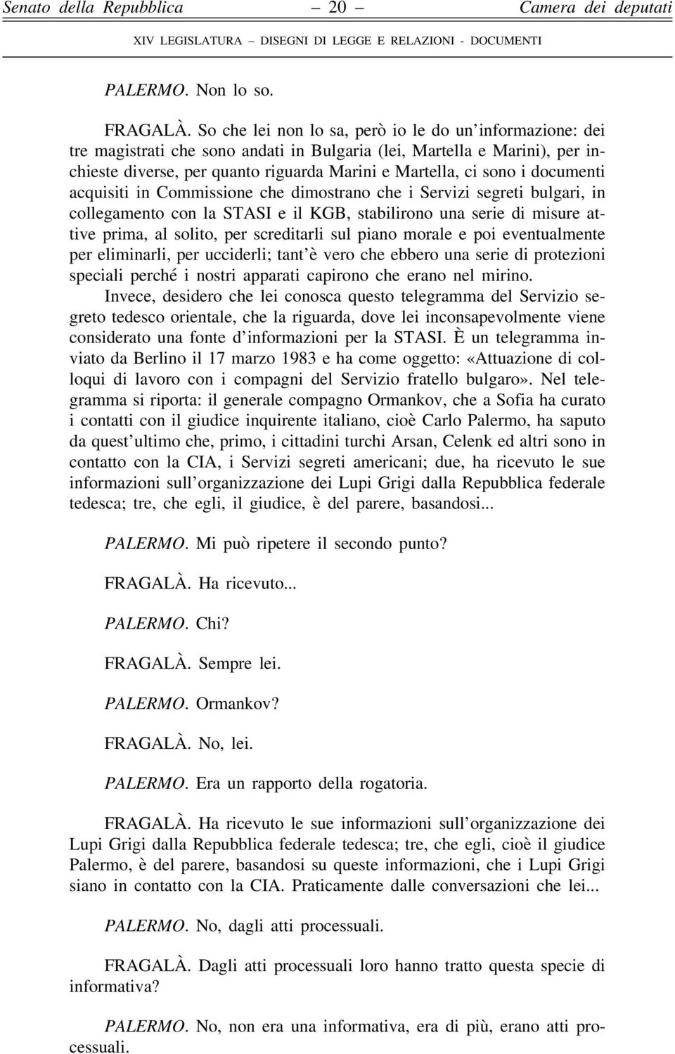 documenti acquisiti in Commissione che dimostrano che i Servizi segreti bulgari, in collegamento con la STASI e il KGB, stabilirono una serie di misure attive prima, al solito, per screditarli sul