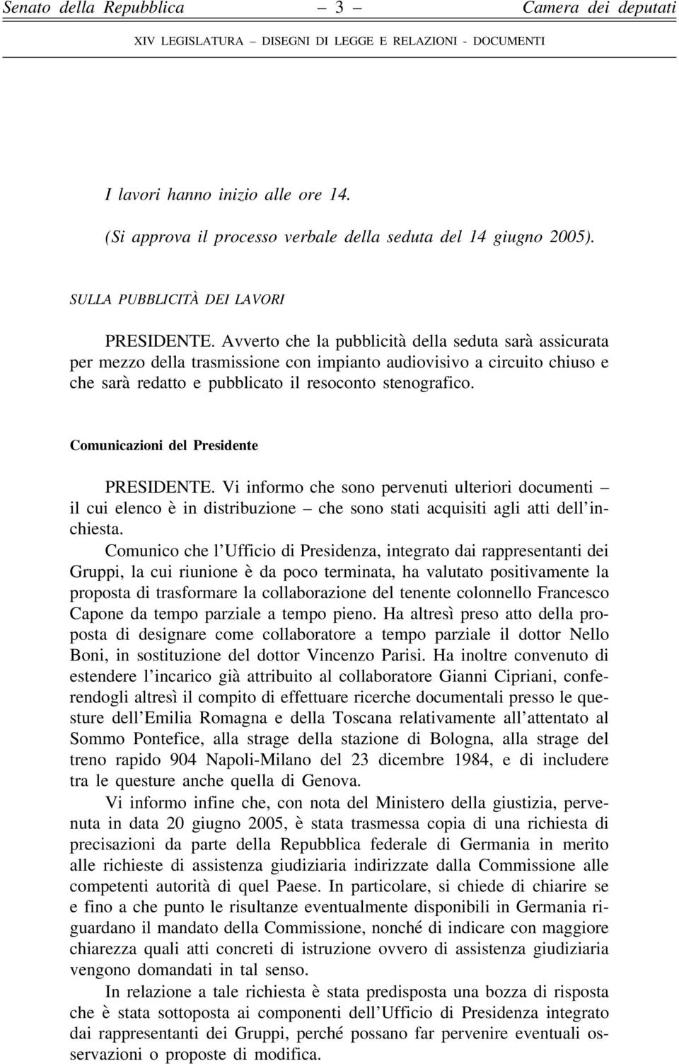 Comunicazioni del Presidente PRESIDENTE. Vi informo che sono pervenuti ulteriori documenti il cui elenco è in distribuzione che sono stati acquisiti agli atti dell inchiesta.