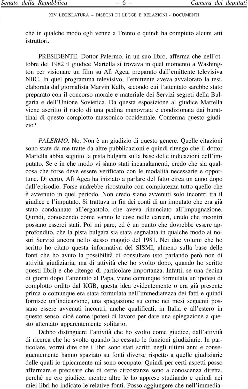 NBC. In quel programma televisivo, l emittente aveva avvalorato la tesi, elaborata dal giornalista Marvin Kalb, secondo cui l attentato sarebbe stato preparato con il concorso morale e materiale dei