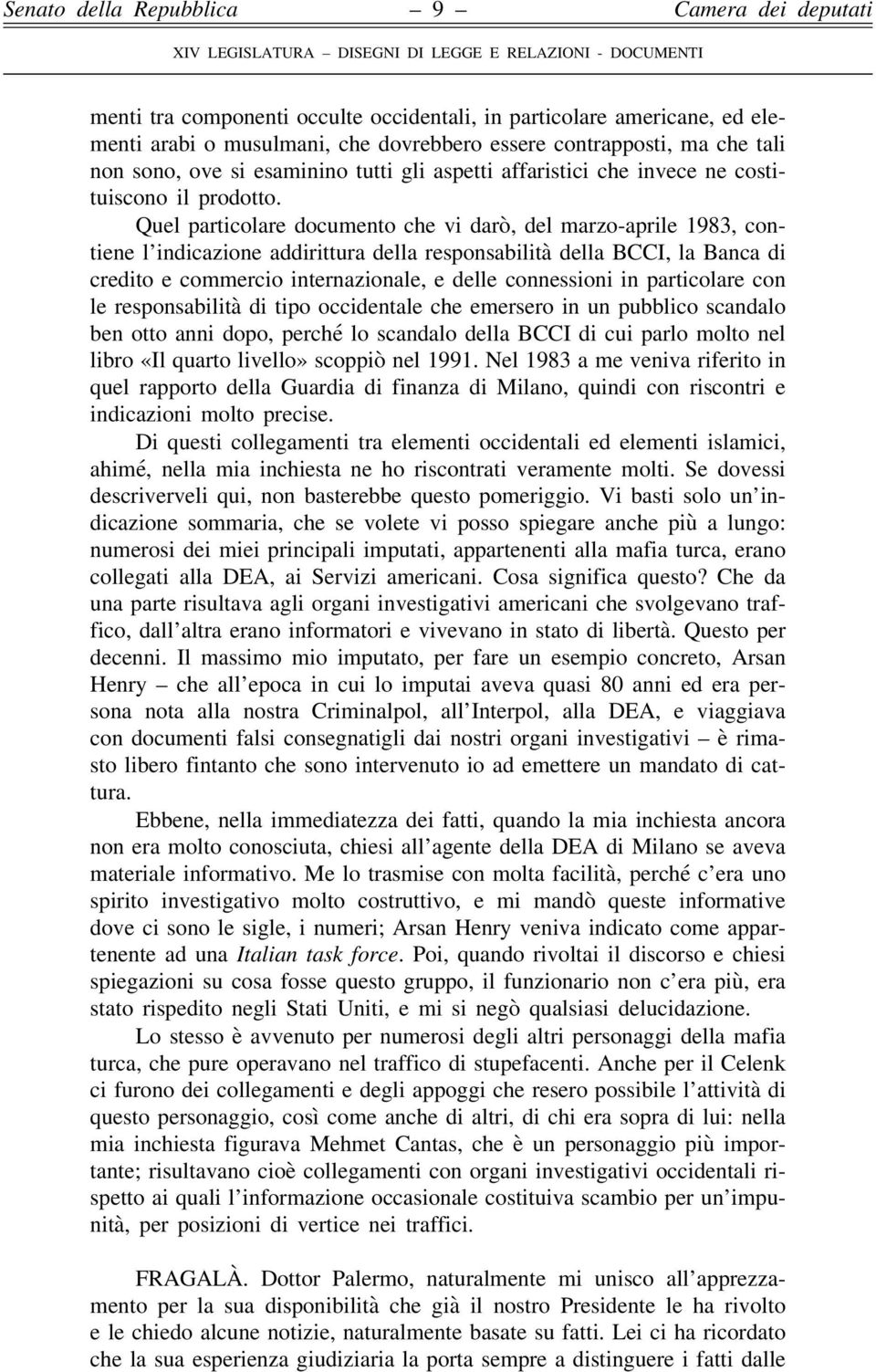 Quel particolare documento che vi darò, del marzo-aprile 1983, contiene l indicazione addirittura della responsabilità della BCCI, la Banca di credito e commercio internazionale, e delle connessioni