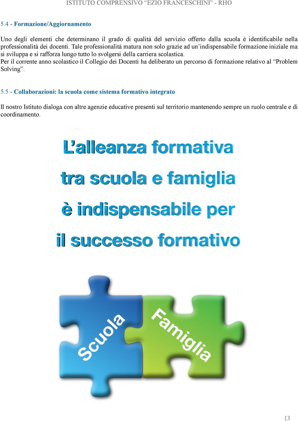 Per il corrente anno scolastico il Collegio dei Docenti ha deliberato un percorso di formazione relativo al Problem Solving. 5.