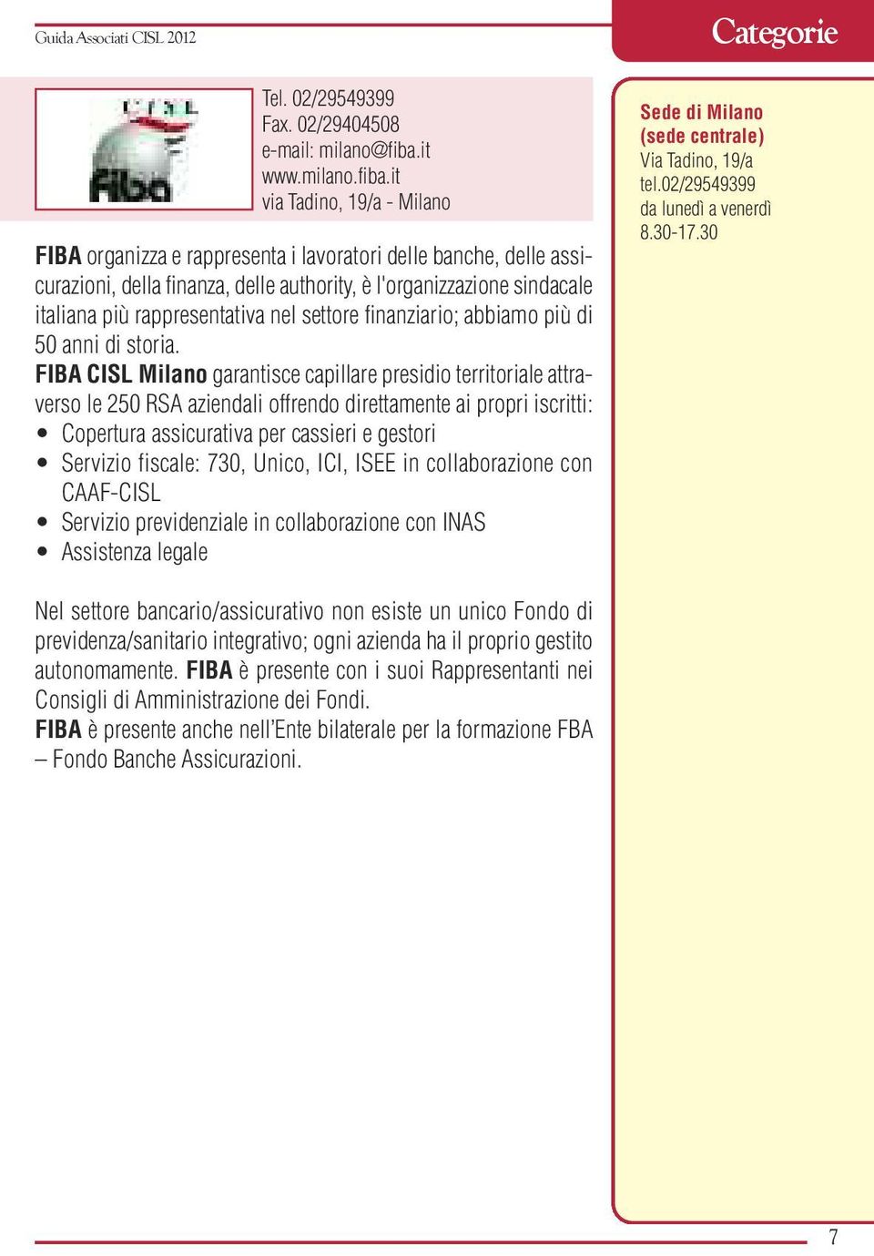 it via Tadino, 19/a - Milano FIBA organizza e rappresenta i lavoratori delle banche, delle assicurazioni, della finanza, delle authority, è l'organizzazione sindacale italiana più rappresentativa nel