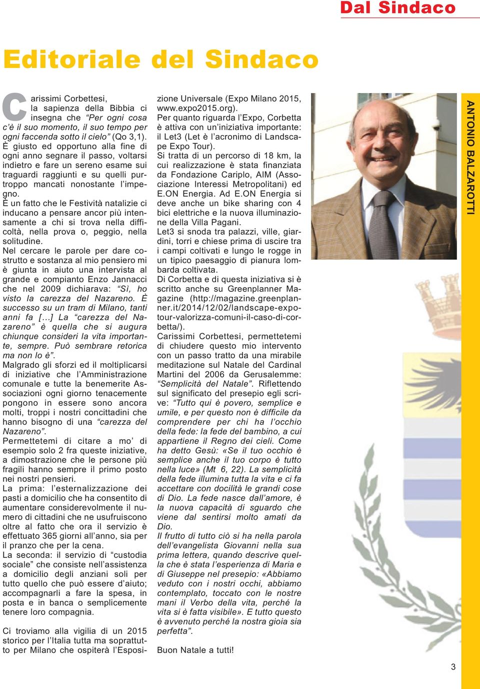 È un fatto che le Festività natalizie ci inducano a pensare ancor più intensamente a chi si trova nella difficoltà, nella prova o, peggio, nella solitudine.