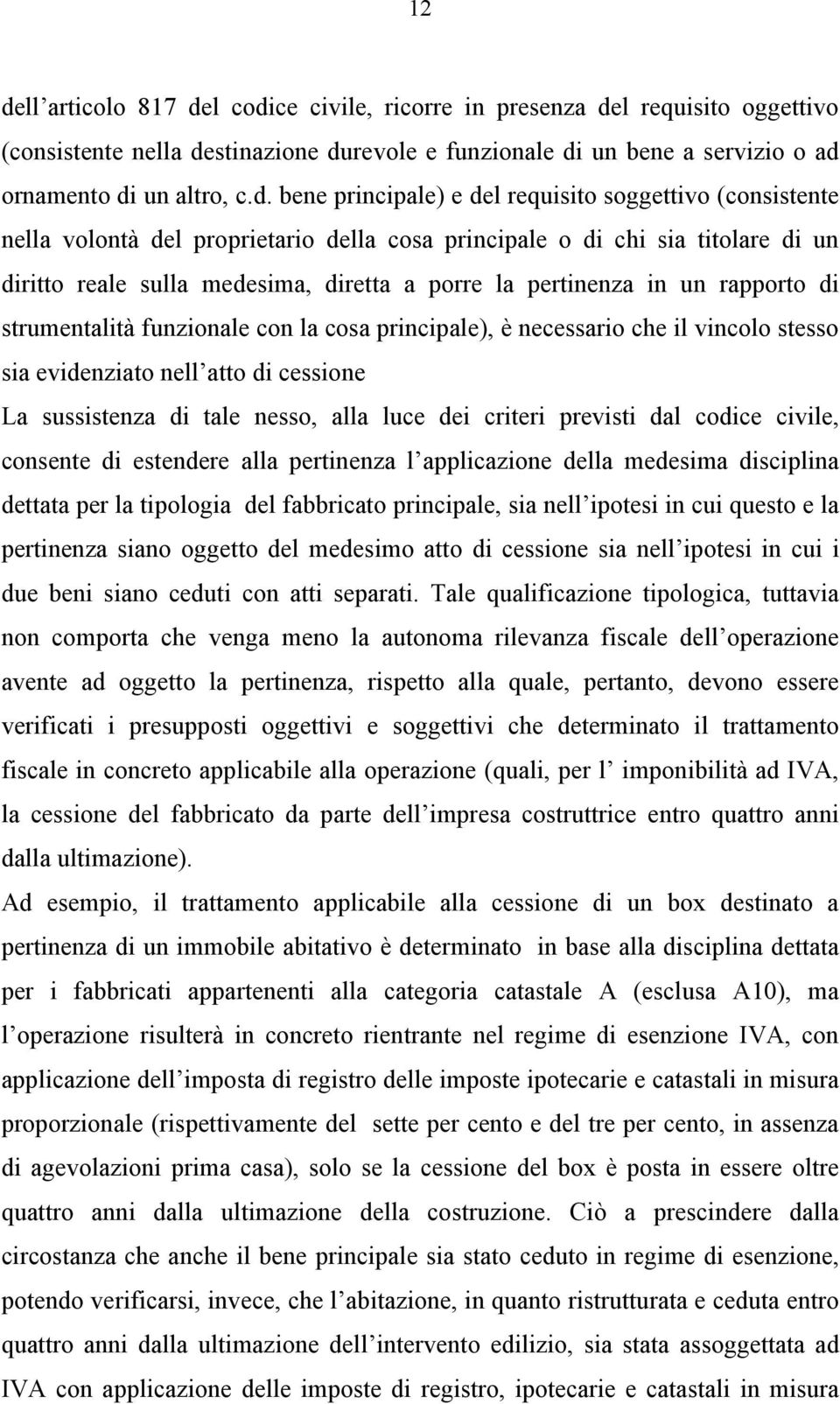 rapporto di strumentalità funzionale con la cosa principale), è necessario che il vincolo stesso sia evidenziato nell atto di cessione La sussistenza di tale nesso, alla luce dei criteri previsti dal