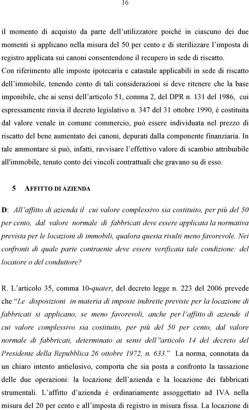 Con riferimento alle imposte ipotecaria e catastale applicabili in sede di riscatto dell immobile, tenendo conto di tali considerazioni si deve ritenere che la base imponibile, che ai sensi dell