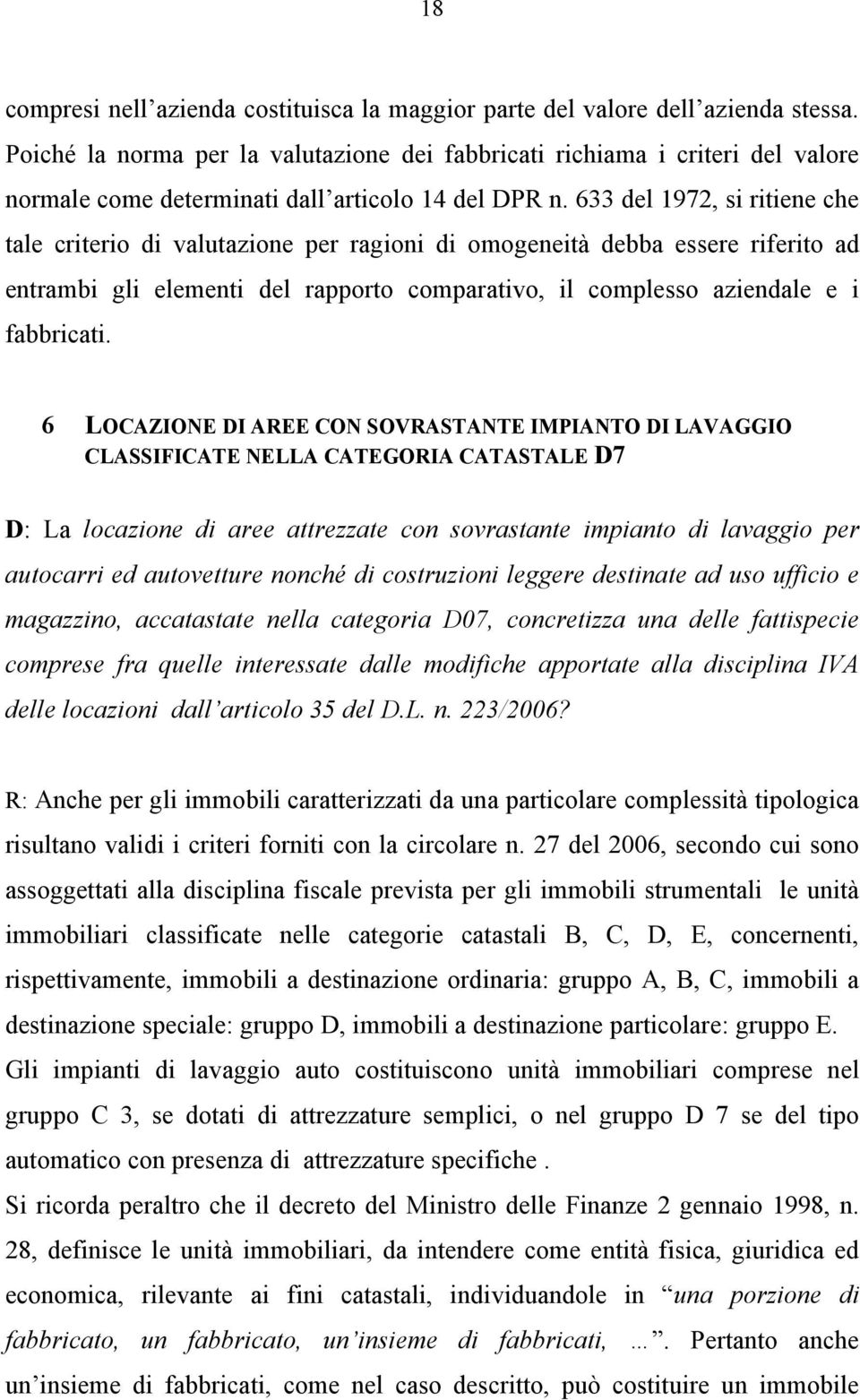 633 del 1972, si ritiene che tale criterio di valutazione per ragioni di omogeneità debba essere riferito ad entrambi gli elementi del rapporto comparativo, il complesso aziendale e i fabbricati.