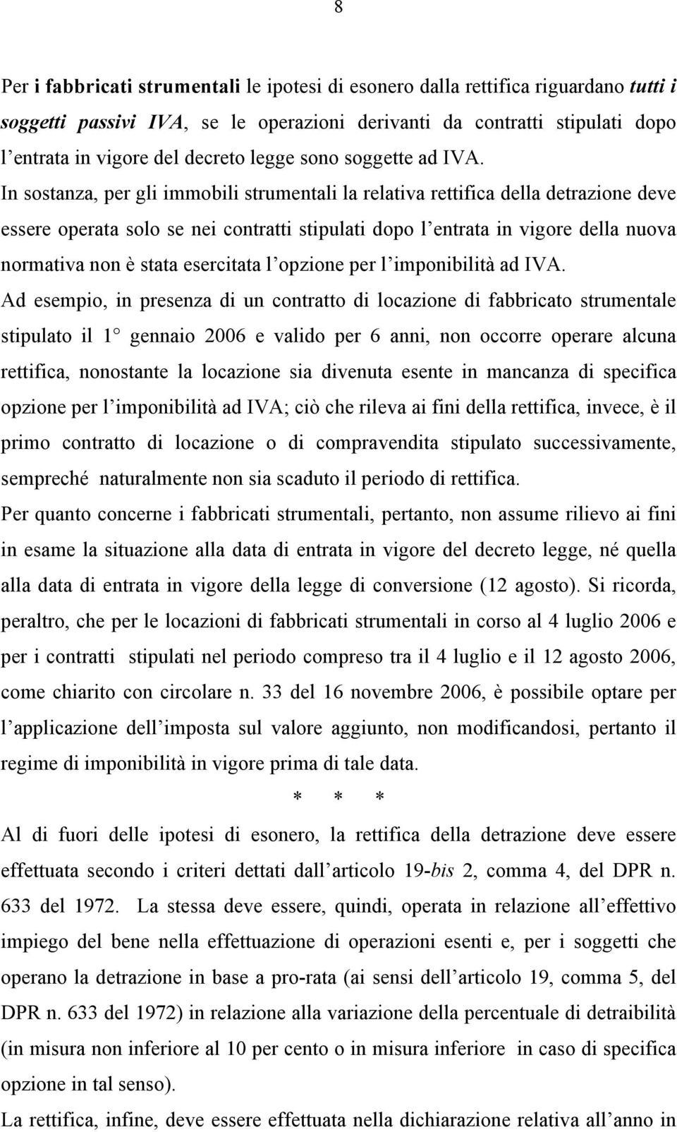 In sostanza, per gli immobili strumentali la relativa rettifica della detrazione deve essere operata solo se nei contratti stipulati dopo l entrata in vigore della nuova normativa non è stata