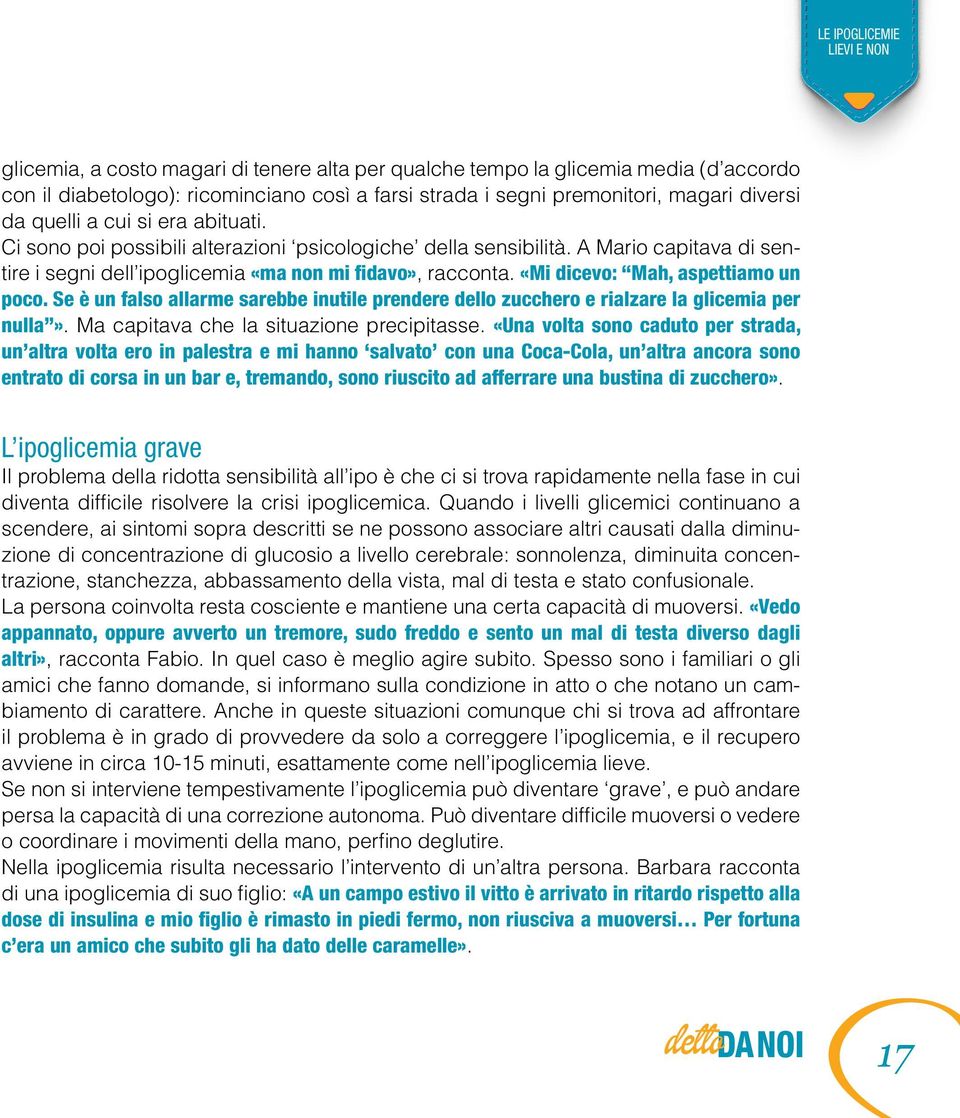 A Mario capitava di sentire i segni dell ipoglicemia «ma non mi fidavo», racconta. «Mi dicevo: Mah, aspettiamo un poco.