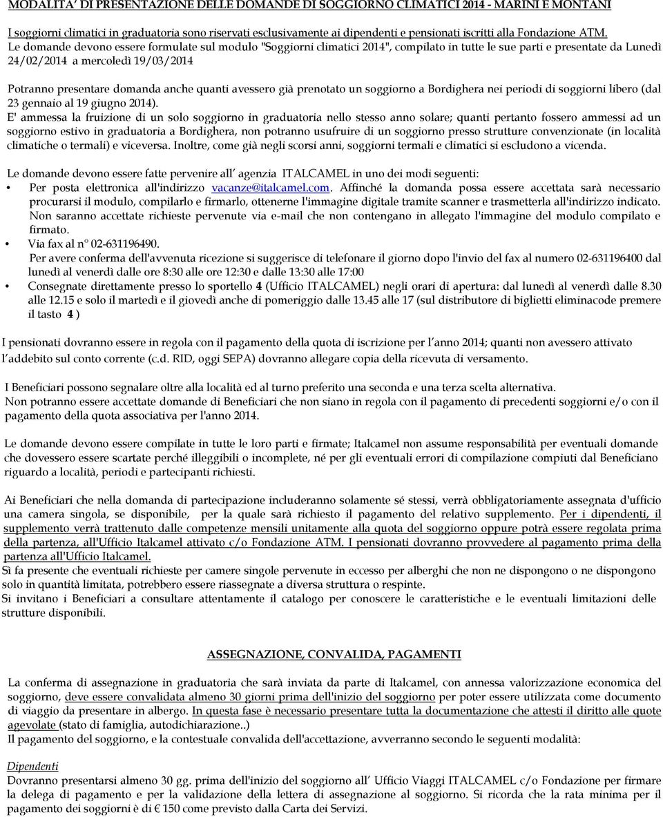 Le domande devono essere formulate sul modulo "Soggiorni climatici 2014", compilato in tutte le sue parti e presentate da Lunedì 24/02/2014 a mercoledì 19/03/2014 Potranno presentare domanda anche