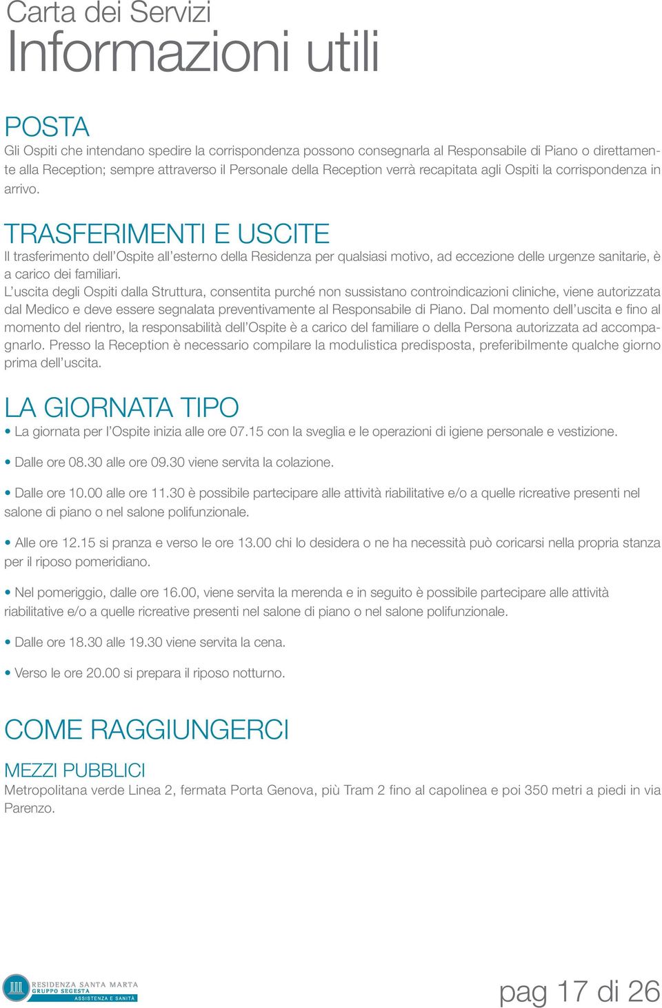 TRASFERIMENTI E USCITE Il trasferimento dell Ospite all esterno della Residenza per qualsiasi motivo, ad eccezione delle urgenze sanitarie, è a carico dei familiari.