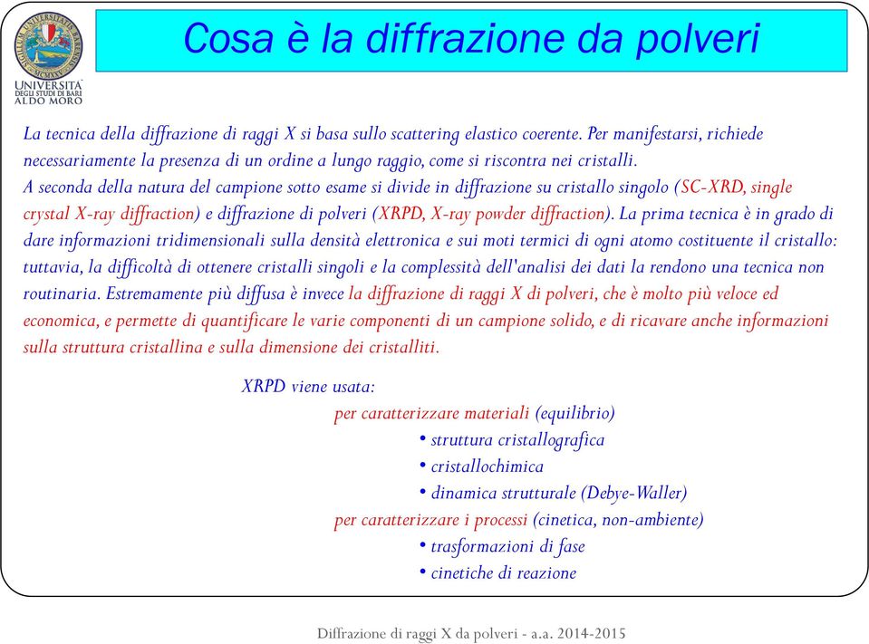 A seconda della natura del campione sotto esame si divide in diffrazione su cristallo singolo (SC-XRD, single crystal X-ray diffraction) e diffrazione di polveri (XRPD, X-ray powder diffraction).