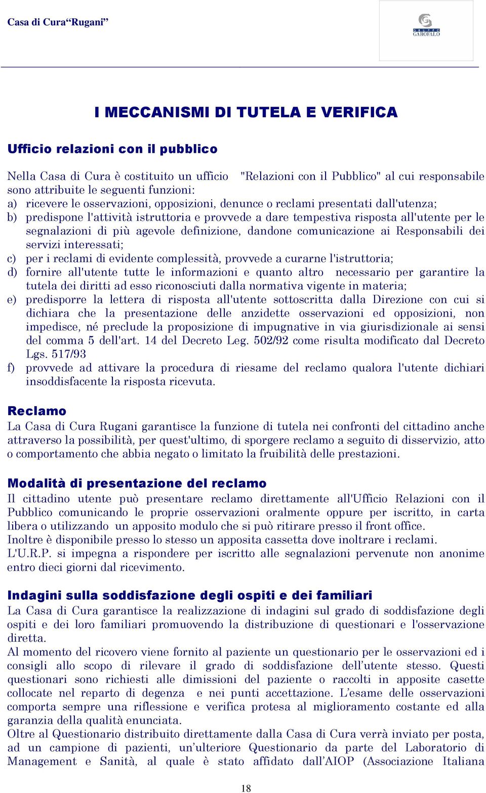 agevole definizione, dandone comunicazione ai Responsabili dei servizi interessati; c) per i reclami di evidente complessità, provvede a curarne l'istruttoria; d) fornire all'utente tutte le