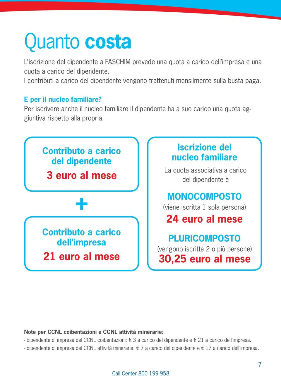 Per iscrivere anche il nucleo familiare il dipendente ha a suo carico una quota aggiuntiva rispetto alla propria.