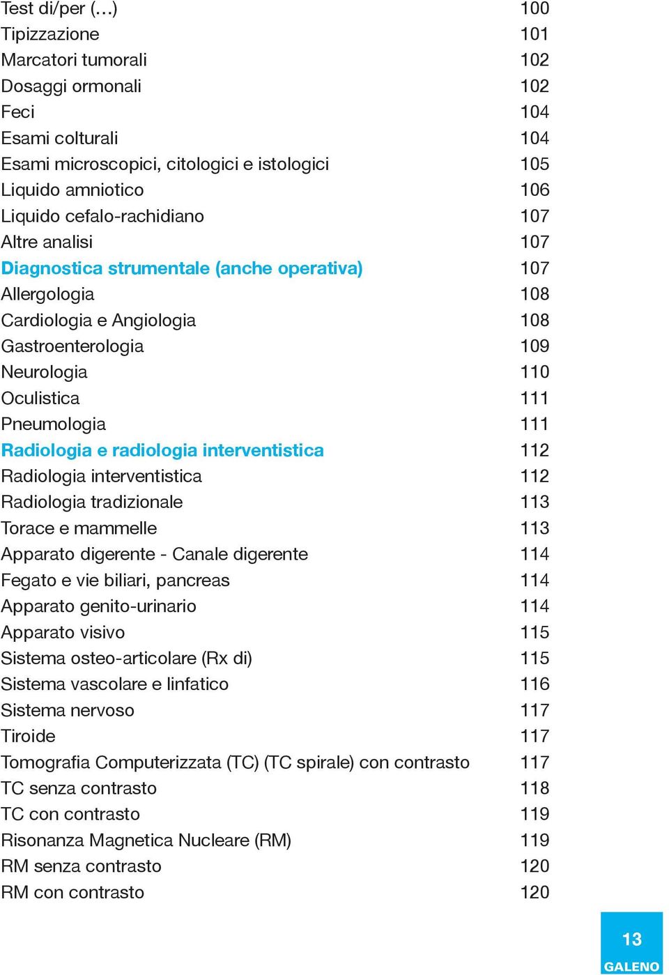 Radiologia e radiologia interventistica 112 Radiologia interventistica 112 Radiologia tradizionale 113 Torace e mammelle 113 Apparato digerente - Canale digerente 114 Fegato e vie biliari, pancreas