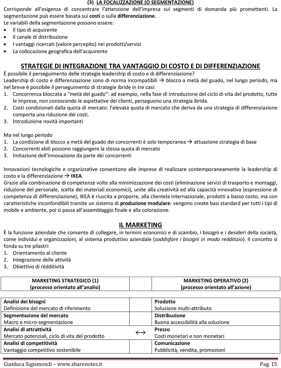 Le variabili della segmentazione possono essere: Il tipo di acquirente Il canale di distribuzione I vantaggi ricercati (valore percepito) nei prodotti/servizi La collocazione geografica dell