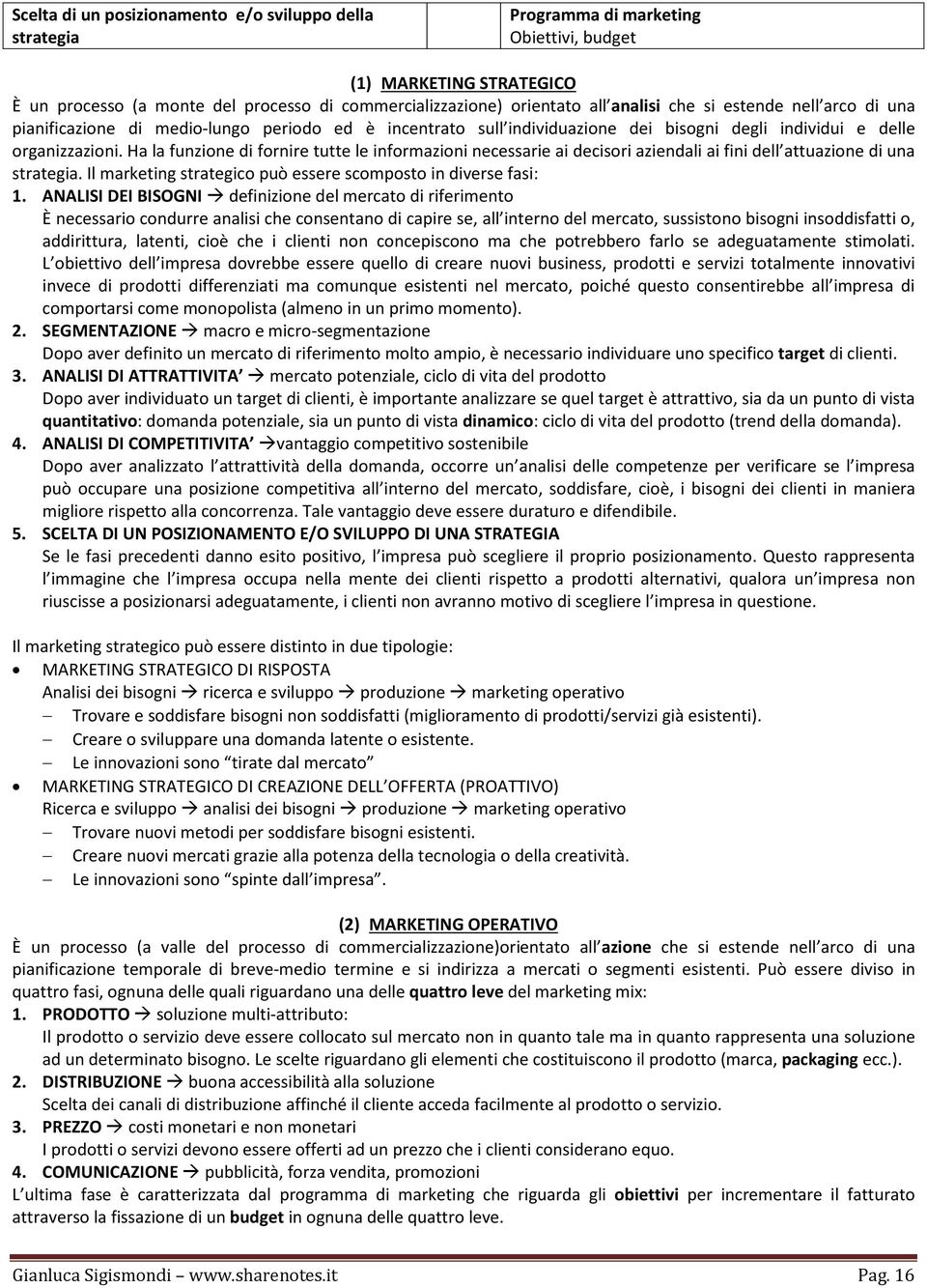 Ha la funzione di fornire tutte le informazioni necessarie ai decisori aziendali ai fini dell attuazione di una strategia. Il marketing strategico può essere scomposto in diverse fasi: 1.