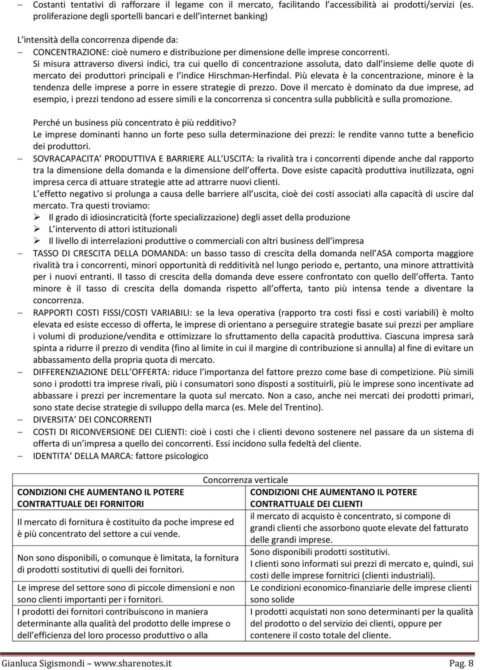 Si misura attraverso diversi indici, tra cui quello di concentrazione assoluta, dato dall insieme delle quote di mercato dei produttori principali e l indice Hirschman-Herfindal.