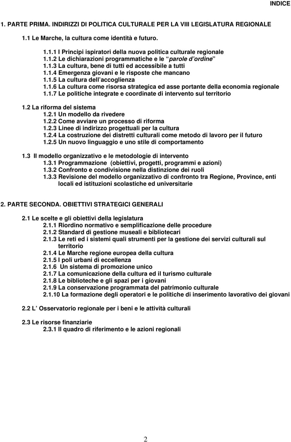 1.7 Le politiche integrate e coordinate di intervento sul territorio 1.2 La riforma del sistema 1.2.1 Un modello da rivedere 1.2.2 Come avviare un processo di riforma 1.2.3 Linee di indirizzo progettuali per la cultura 1.