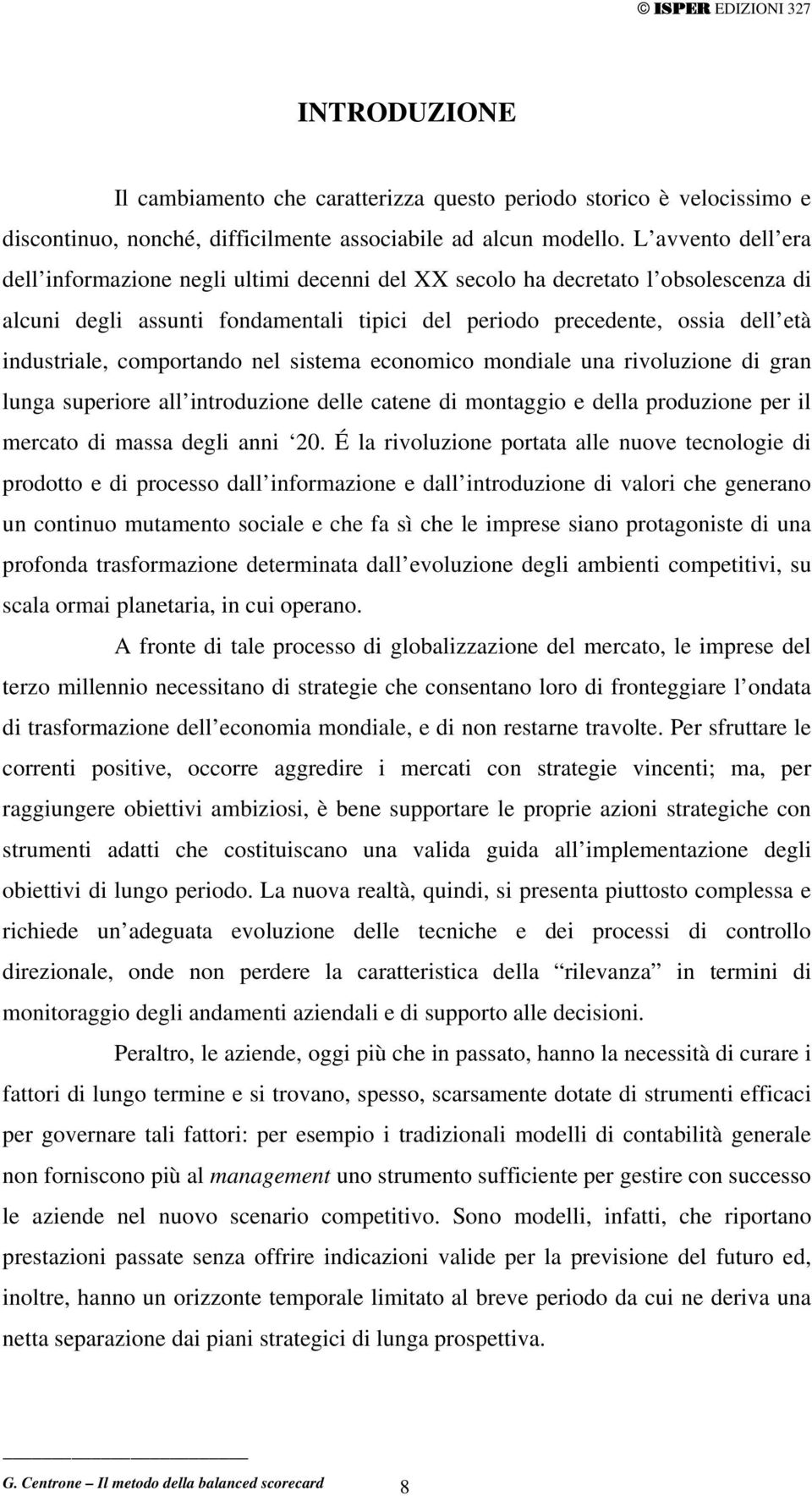 comportando nel sistema economico mondiale una rivoluzione di gran lunga superiore all introduzione delle catene di montaggio e della produzione per il mercato di massa degli anni 20.