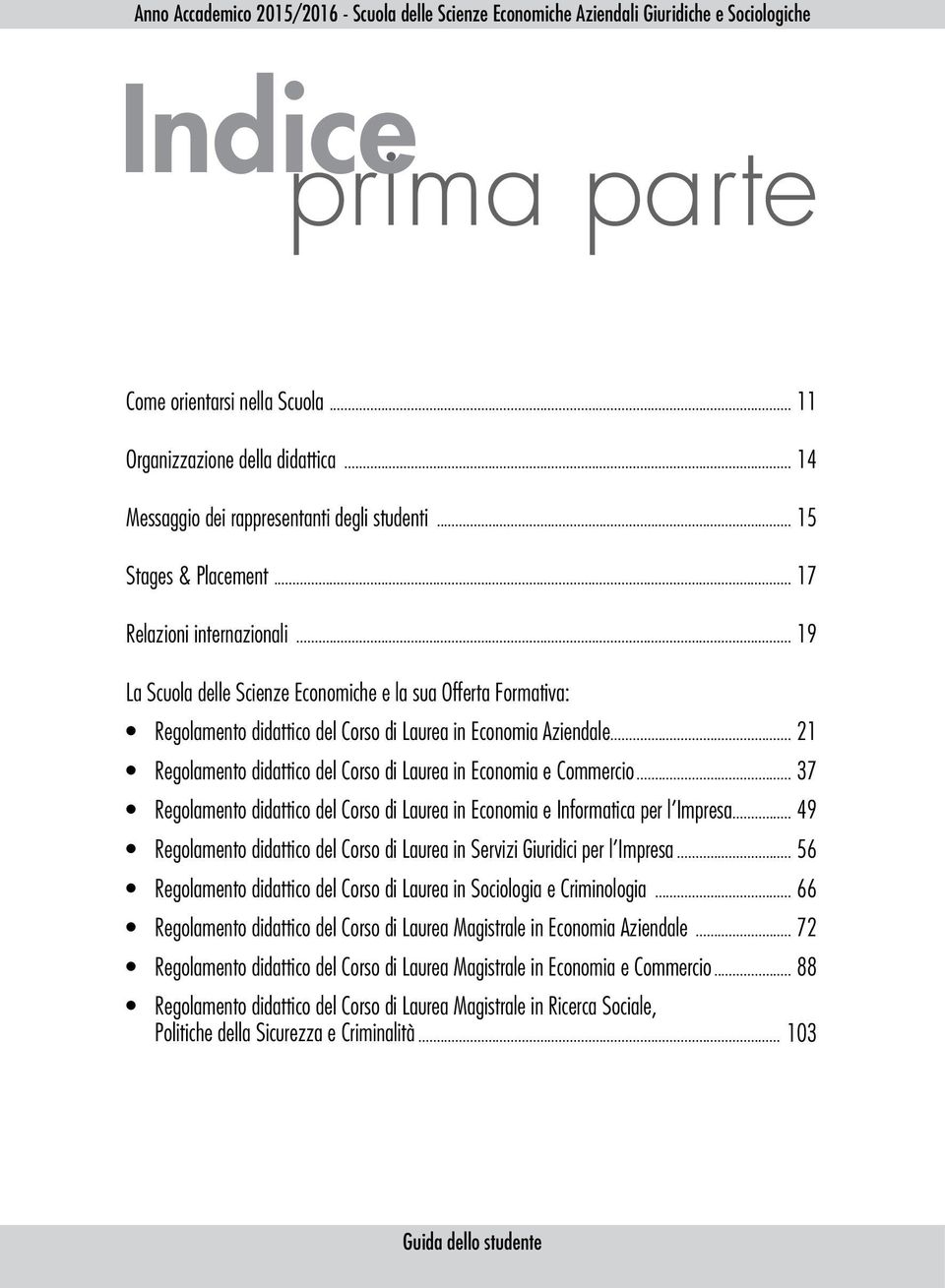 .. 21 Regolamento didattico del Corso di Laurea in Economia e Commercio... 37 Regolamento didattico del Corso di Laurea in Economia e Informatica per l Impresa.