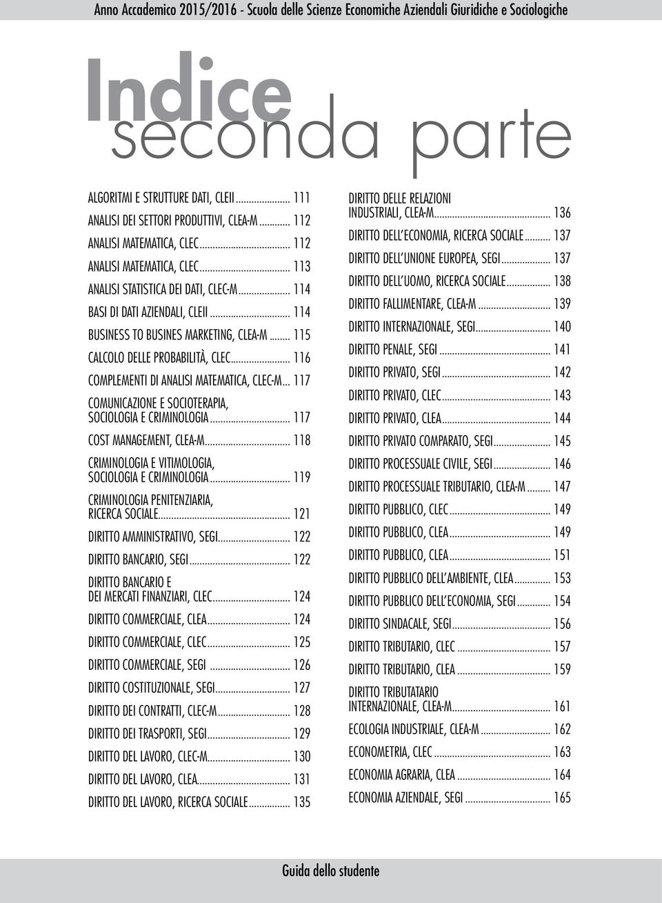 .. 117 COMUNICAZIONE E SOCIOTERAPIA, SOCIOLOGIA E CRIMINOLOGIA... 117 COST MANAGEMENT, CLEA-M... 118 CRIMINOLOGIA E VITIMOLOGIA, SOCIOLOGIA E CRIMINOLOGIA.