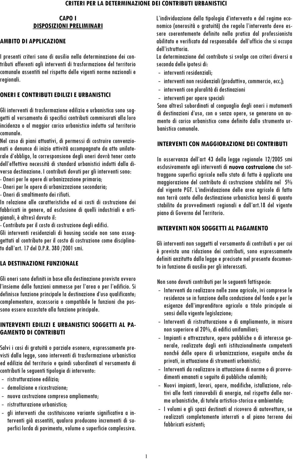 ONERI E CONTRIBUTI EDILIZI E URBANISTICI Gli interventi di trasformazione edilizia e urbanistica sono soggetti al versamento di specifici contributi commisurati alla loro incidenza o al maggior