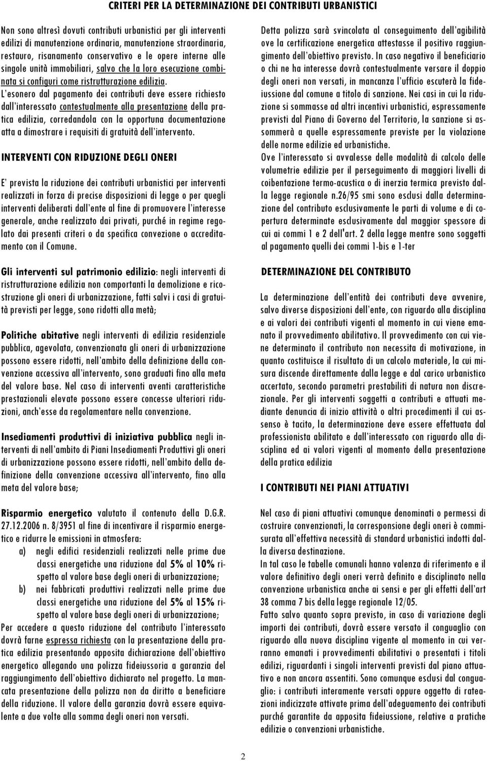 L esonero dal pagamento dei contributi deve essere richiesto dall interessato contestualmente alla presentazione della pratica edilizia, corredandola con la opportuna documentazione atta a dimostrare