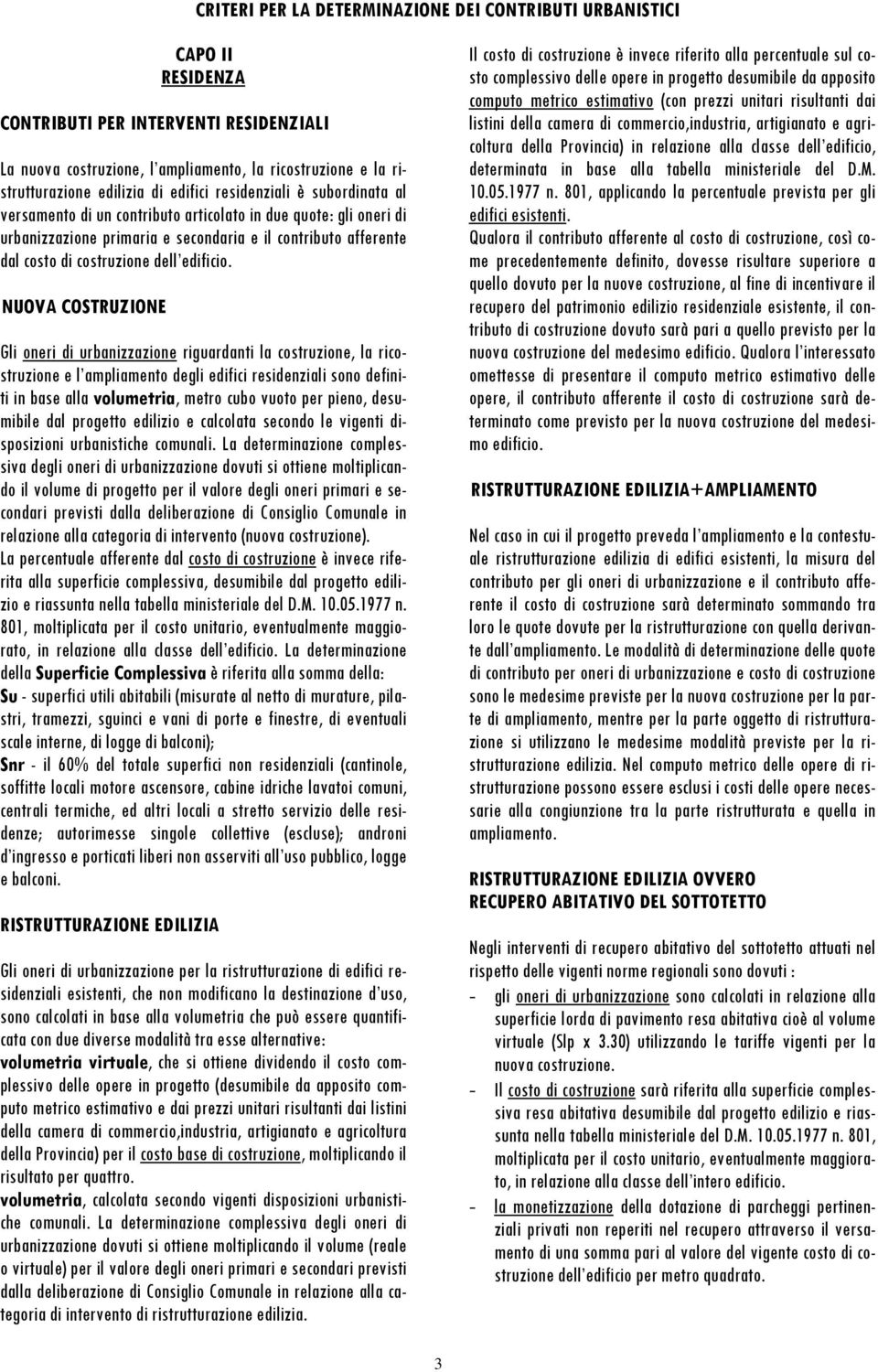 NUOVA COSTRUZIONE Gli oneri di urbanizzazione riguardanti la costruzione, la ricostruzione e l ampliamento degli edifici residenziali sono definiti in base alla volumetria, metro cubo vuoto per