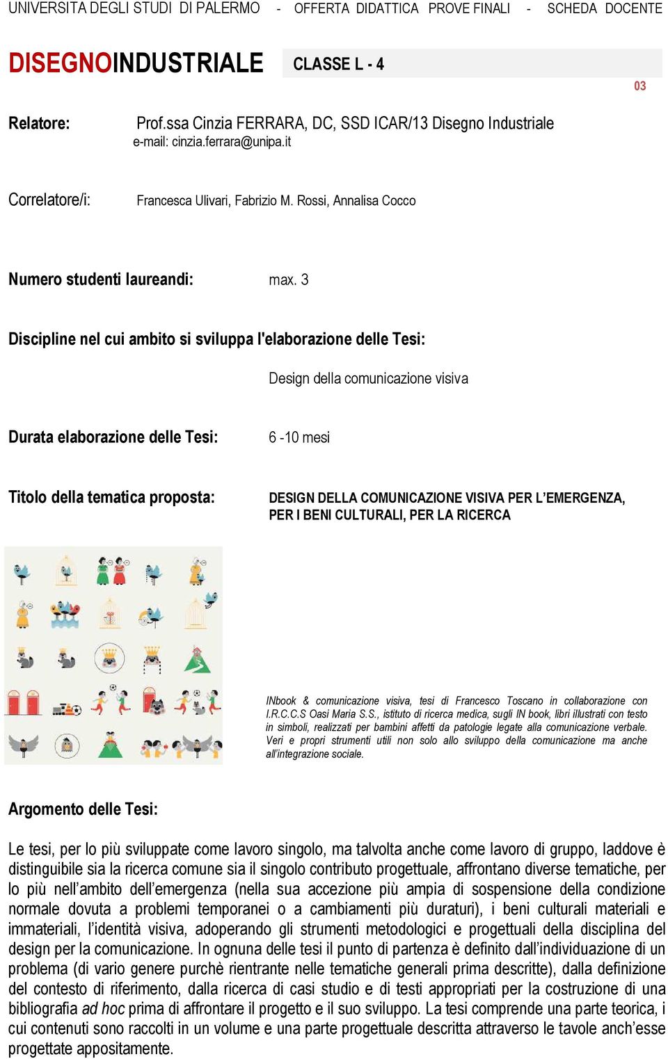 collaborazione con I.R.C.C.S Oasi Maria S.S., istituto di ricerca medica, sugli IN book, libri illustrati con testo in simboli, realizzati per bambini affetti da patologie legate alla comunicazione verbale.