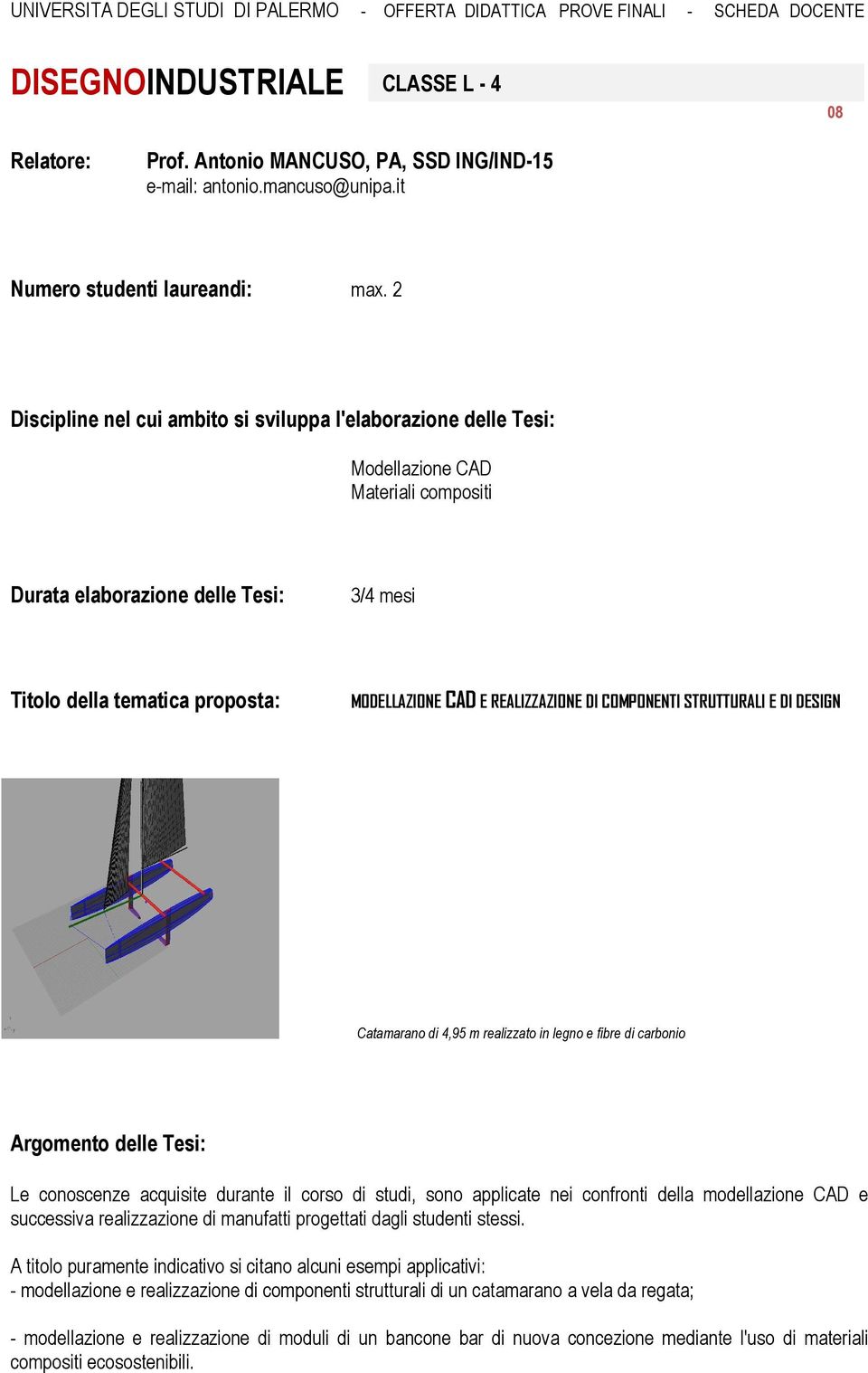 conoscenze acquisite durante il corso di studi, sono applicate nei confronti della modellazione CAD e successiva realizzazione di manufatti progettati dagli studenti stessi.