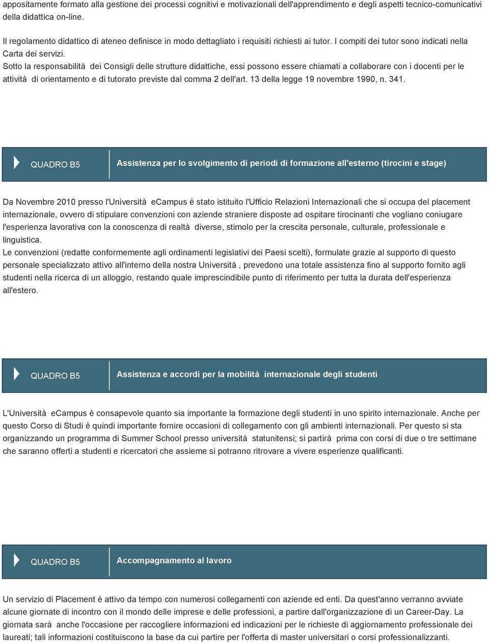 Sotto la responsabilità dei Consigli delle strutture didattiche, essi possono essere chiamati a collaborare con i docenti per le attività di orientamento e di tutorato previste dal comma 2 dell'art.