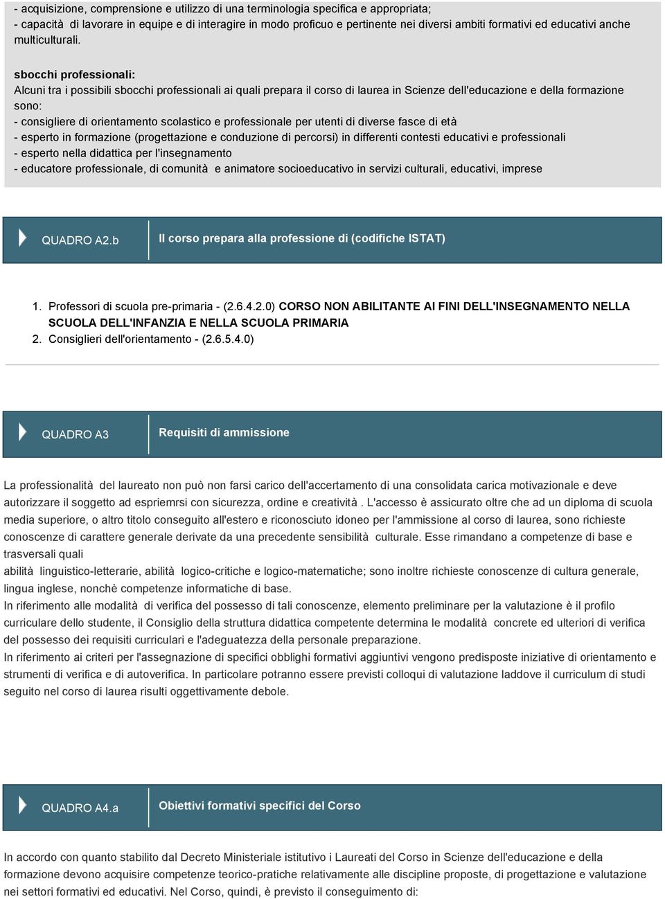 sbocchi professionali: Alcuni tra i possibili sbocchi professionali ai quali prepara il corso di laurea in Scienze dell'educazione e della formazione sono: - consigliere di orientamento scolastico e