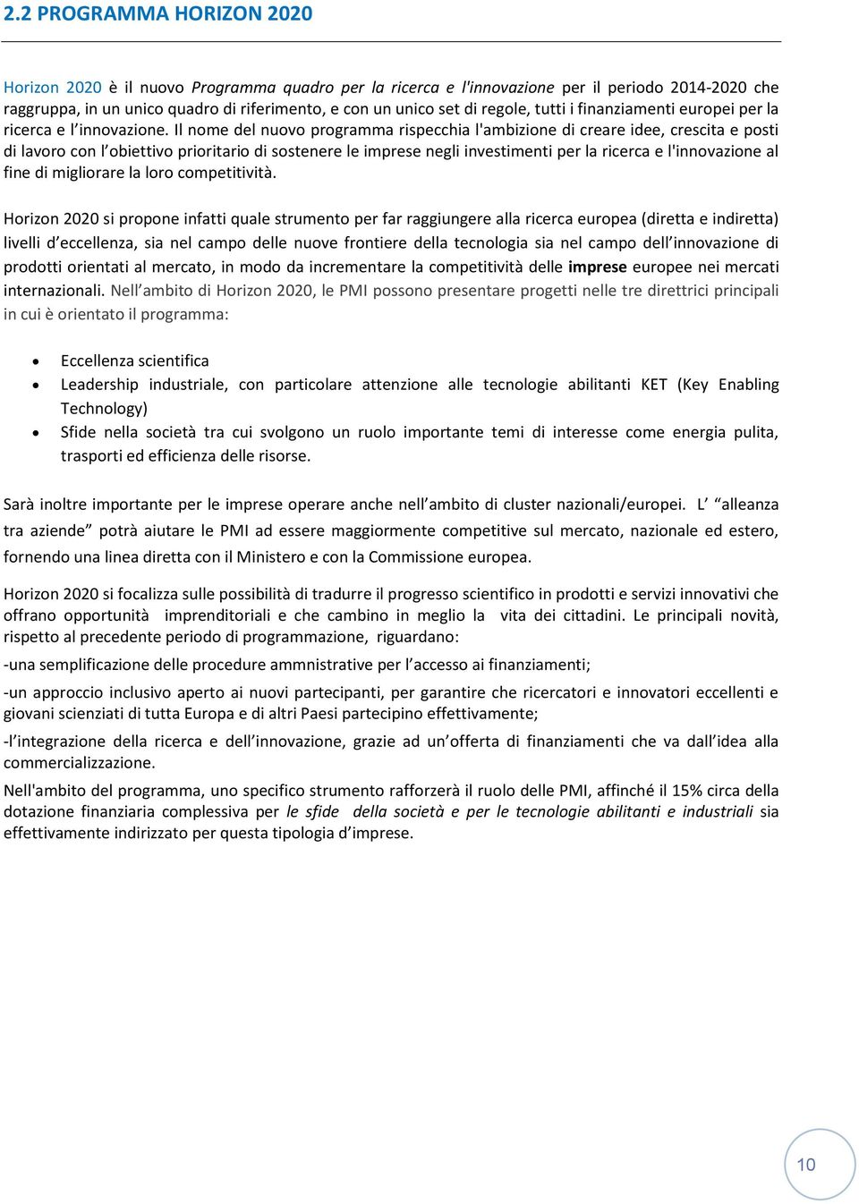 Il nome del nuovo programma rispecchia l'ambizione di creare idee, crescita e posti di lavoro con l obiettivo prioritario di sostenere le imprese negli investimenti per la ricerca e l'innovazione al