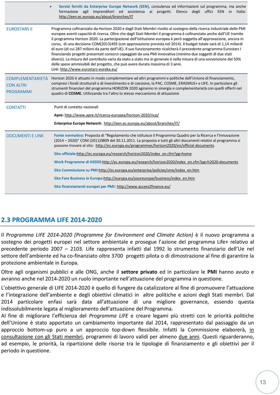 eu/about/branches/it EUROSTARS II COMPLEMENTARIETÀ CON ALTRI PROGRAMMI Programma cofinanziato da Horizon 2020 e dagli Stati Membri rivolto al sostegno della ricerca industriale delle PMI europee