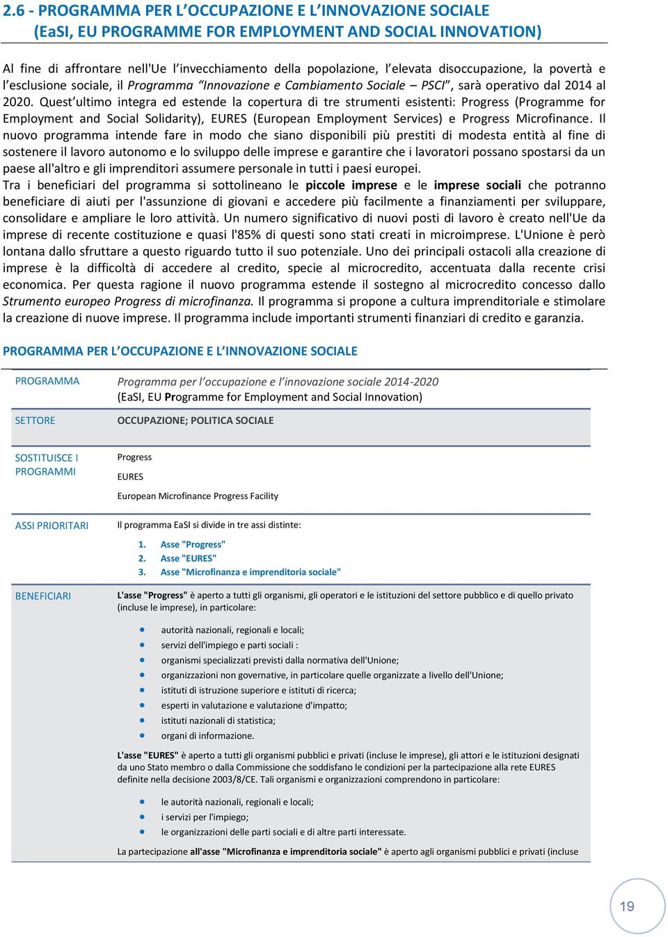 Quest ultimo integra ed estende la copertura di tre strumenti esistenti: Progress (Programme for Employment and Social Solidarity), EURES (European Employment Services) e Progress Microfinance.