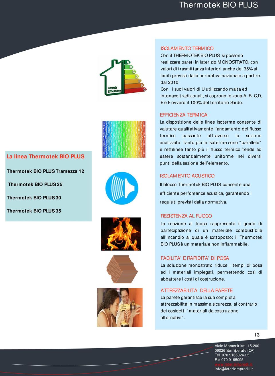 La linea Thermotek BIO PLUS Thermotek BIO PLUS Tramezza 12 Thermotek BIO PLUS 25 Thermotek BIO PLUS 30 Thermotek BIO PLUS 35 EFFICIENZA TERMICA La disposizione delle linee isoterme consente di